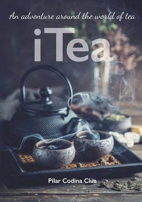 I Tea. An adventure around the world of tea by Serrano, Pilar