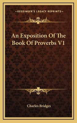 An Exposition of the Book of Proverbs V1 by Bridges, Charles