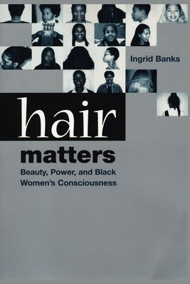 Hair Matters: Beauty, Power, and Black Women's Consciousness by Banks, Ingrid
