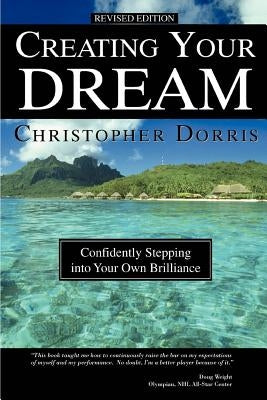 Creating Your Dream: Confidently Stepping into Your Own by Dorris, Christopher