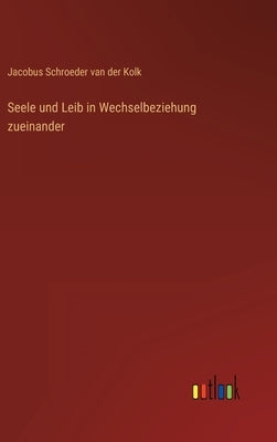 Seele und Leib in Wechselbeziehung zueinander by Schroeder Van Der Kolk, Jacobus