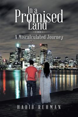 In a Promised Land: A Miscalculated Journey by Rehman, Habib