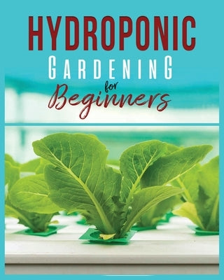 Hydroponic Gardening: A Comprehensive Beginner's Guide to Growing Healthy Herbs, Fruits Vegetables, Microgreens and Plants by Jennings, Carl