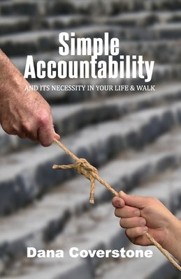 Simple Accountability: And Its Necessity In Your Life & Walk by Coverstone, Dana