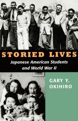 Storied Lives: Japanese American Students and World War II by Okihiro, Gary Y.