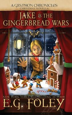 Jake & The Gingerbread Wars (A Gryphon Chronicles Christmas Novella) by Foley, E. G.