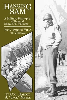 Hanging Sam: A Military Biography of General Samuel T. Williams: From Pancho Villa to Vietnam by Meyer, Harold Jack