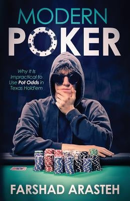 Modern Poker: Why It Is Impractical to Use Pot Odds in Texas Hold'em by Arasteh, Farshad