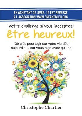 Votre challenge si vous l'acceptez: être heureux! by Chartier, Christophe