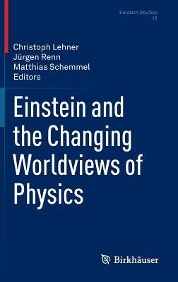 Einstein and the Changing Worldviews of Physics by Lehner, Christoph