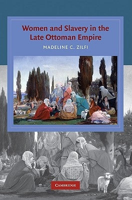 Women and Slavery in the Late Ottoman Empire: The Design of Difference by Zilfi, Madeline
