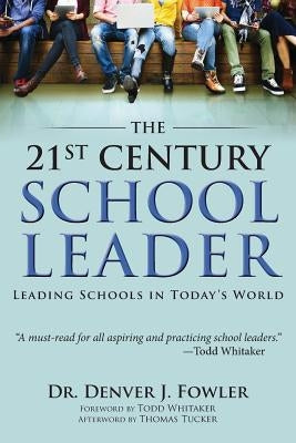 21st Century School Leader: Leading Schools in Today's World by Fowler, Denver