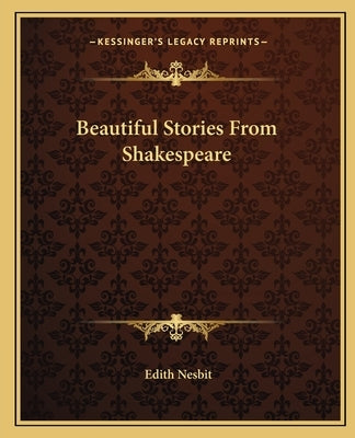 Beautiful Stories From Shakespeare by Nesbit, Edith