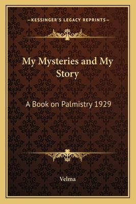 My Mysteries and My Story: A Book on Palmistry 1929 by Velma