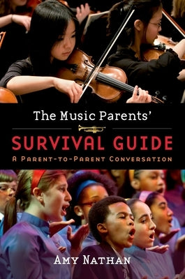 The Music Parents' Survival Guide: A Parent-To-Parent Conversation by Nathan, Amy