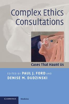 Complex Ethics Consultations by Ford, Paul J.
