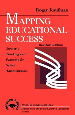 Mapping Educational Success: Strategic Thinking and Planning for School Administrators by Kaufman, Roger