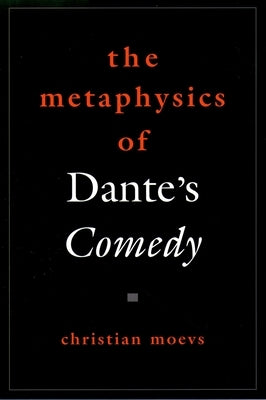 The Metaphysics of Dante's Comedy by Moevs, Christian