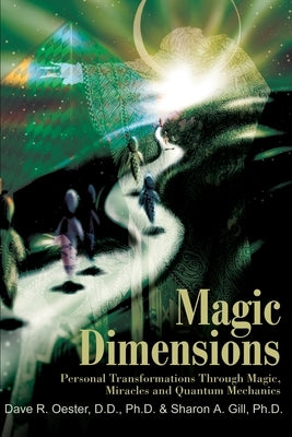 Magic Dimensions: Personal Transformations Through Magic, Miracles and Quantum Mechanics by Gill, Sharon A.