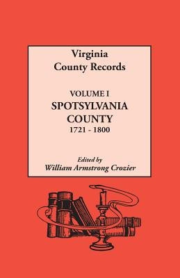 Virginia County Records. Volume I: Spotsylvania County, 1721-1800 by Crozier, William Armstrong