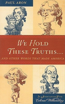 We Hold These Truths...: And Other Words that Made America by Aron, Paul