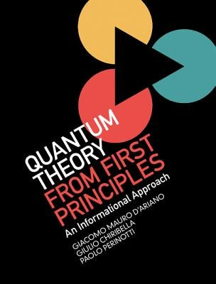 Quantum Theory from First Principles by D'Ariano, Giacomo Mauro