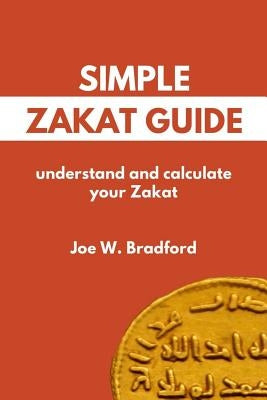 Simple Zakat Guide: Understand and Calculate Your Zakat by Bradford, Joe W.