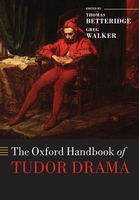 The Oxford Handbook of Tudor Drama by Betteridge, Thomas