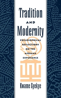 Tradition and Modernity: Philosophical Reflections on the African Experience by Gyekye, Kwame