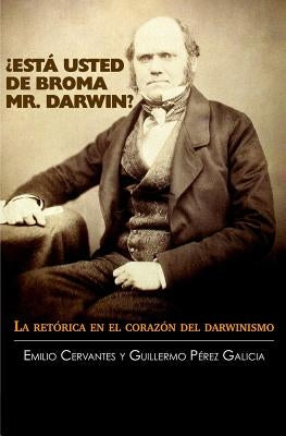 ¿Está Usted de Broma Mr. Darwin?: La retórica en el corazón del darwinismo by Perez Galicia, Guillermo