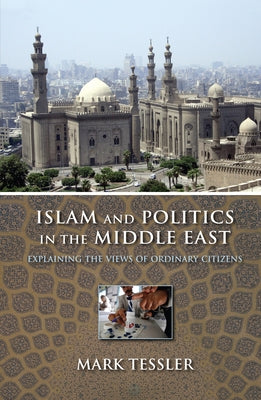 Islam and Politics in the Middle East: Explaining the Views of Ordinary Citizens by Tessler, Mark