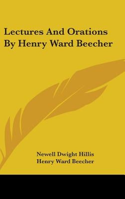 Lectures And Orations By Henry Ward Beecher by Hillis, Newell Dwight