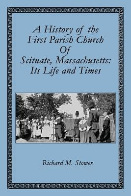 A History of the First Parish Church of Scituate, Massachusetts: Its Life and Times by Stower, Richard M.