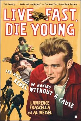 Live Fast, Die Young: The Wild Ride of Making Rebel Without a Cause by Frascella, Lawrence