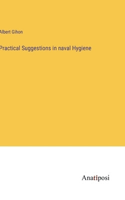 Practical Suggestions in naval Hygiene by Gihon, Albert
