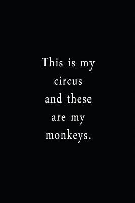 This Is My Circus And These Are My Monkeys.: An Irreverent Snarky Humorous Sarcastic Funny Office Coworker & Boss Congratulation Appreciation Gratitud by Journals &. Notebooks, Adult Gratitude