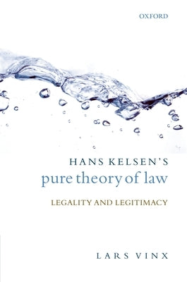 Hans Kelsen's Pure Theory of Law: Legality and Legitimacy by Vinx, Lars