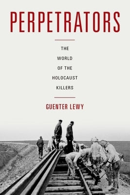 Perpetrators: The World of the Holocaust Killers by Lewy, Guenter