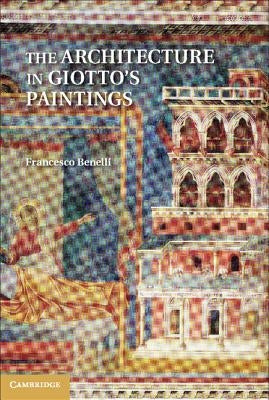 The Architecture in Giotto's Paintings by Benelli, Francesco