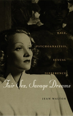 Fair Sex, Savage Dreams: Race, Psychoanalysis, Sexual Difference by Walton, Jean