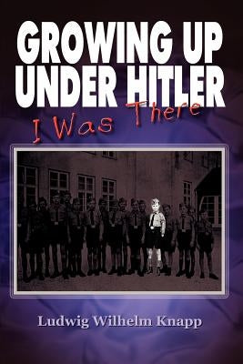 Growing Up Under Hitler by Knapp, Ludwig Wilhelm
