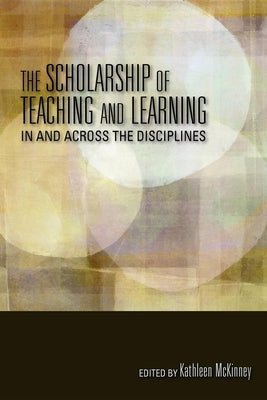 The Scholarship of Teaching and Learning in and Across the Disciplines by McKinney, Kathleen