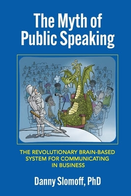 The Myth of Public Speaking: The Revolutionary Brain-Based System for Communicating in Business by Slomoff, Danny