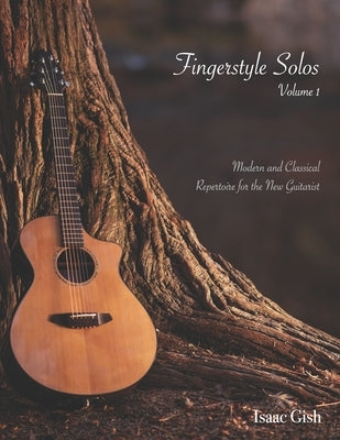 Fingerstyle Solos Volume 1: Modern and classical repertoire for the new guitarist by Gish, Isaac