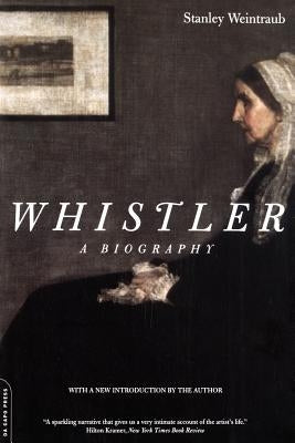 Whistler: A Biography by Weintraub, Stanley