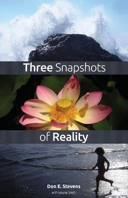 Three Snapshots of Reality by Stevens, Don E.