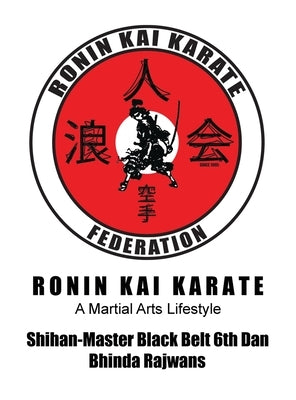 Ronin Kai Karate: A Martial Arts Lifestyle by Rajwans, Bhinda