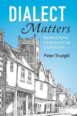 Dialect Matters: Respecting Vernacular Language by Trudgill, Peter