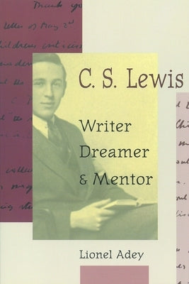 C. S. Lewis: Writer, Dreamer, and Mentor by Adey, Lionel