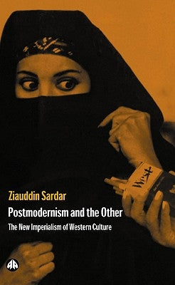 Postmodernism And The Other: New Imperialism Of Western Culture by Sardar, Ziauddin